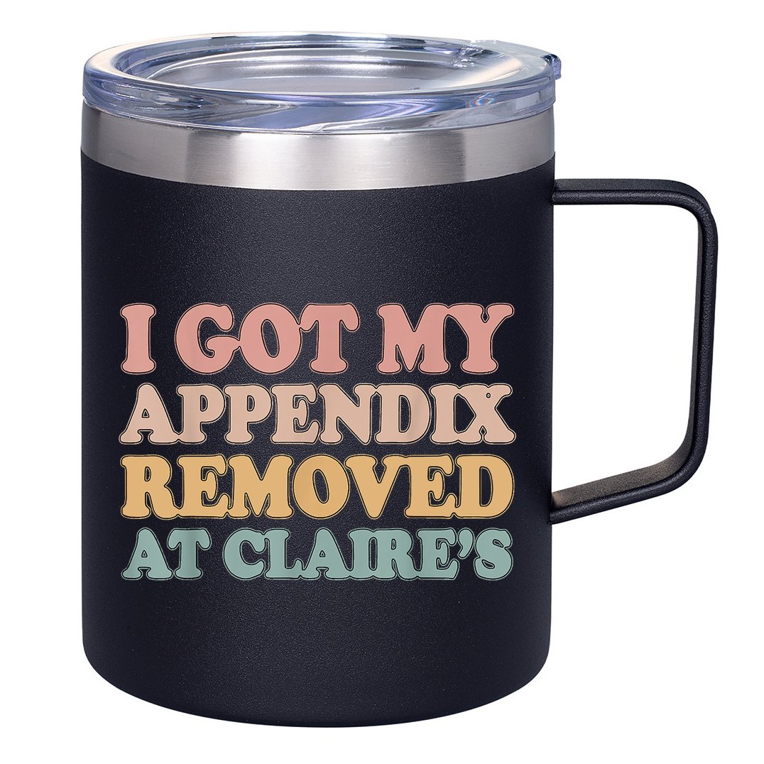 I Got My Appendix Removed At Claire Mental Health Awareness 12oz Stainless Steel Coffee Mug