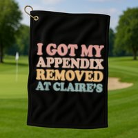 I Got My Appendix Removed At Claire Mental Health Awareness Golf Towel