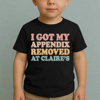 I Got My Appendix Removed At Claire Mental Health Awareness Toddler T-Shirt