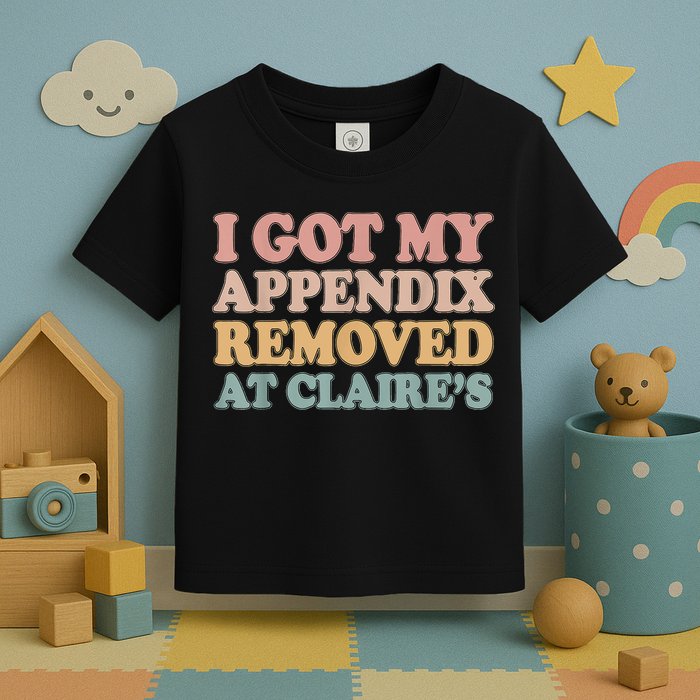 I Got My Appendix Removed At Claire Mental Health Awareness Toddler T-Shirt