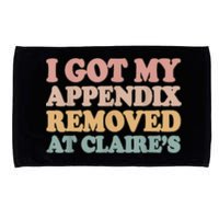 I Got My Appendix Removed At Claire Mental Health Awareness Microfiber Hand Towel