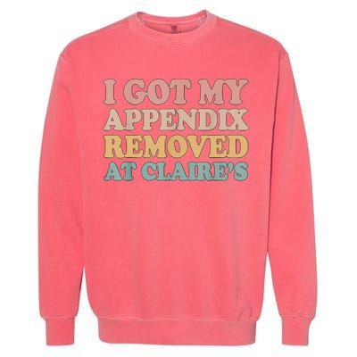 I Got My Appendix Removed At Claire Mental Health Awareness Garment-Dyed Sweatshirt