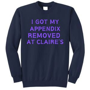 I Got My Appendix Removed At ClaireS Tall Sweatshirt