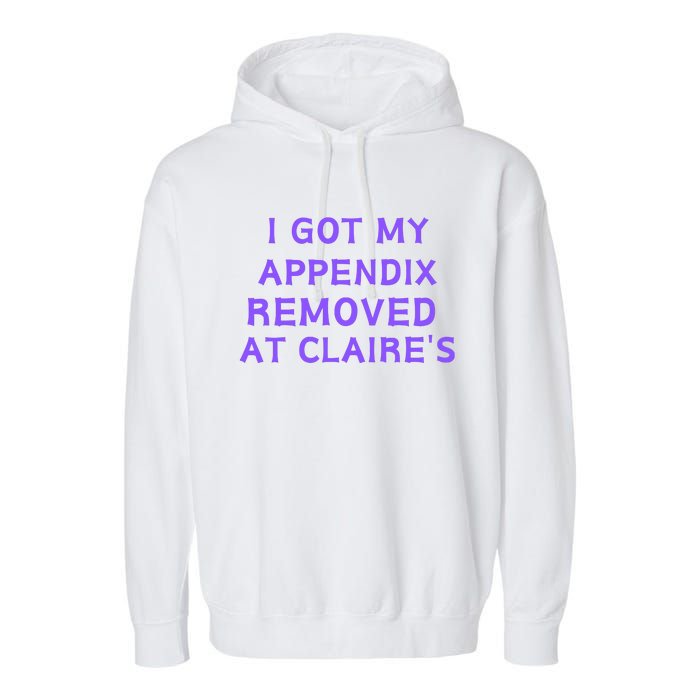 I Got My Appendix Removed At ClaireS Garment-Dyed Fleece Hoodie