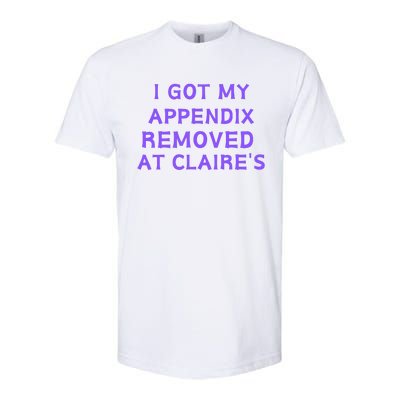 I Got My Appendix Removed At ClaireS Softstyle CVC T-Shirt