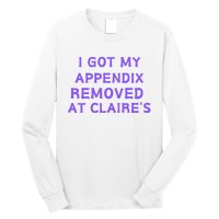 I Got My Appendix Removed At ClaireS Long Sleeve Shirt