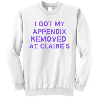 I Got My Appendix Removed At ClaireS Sweatshirt