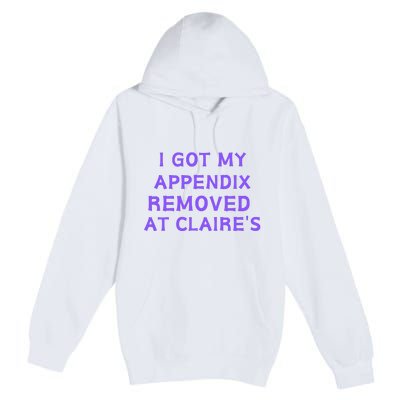 I Got My Appendix Removed At ClaireS Premium Pullover Hoodie