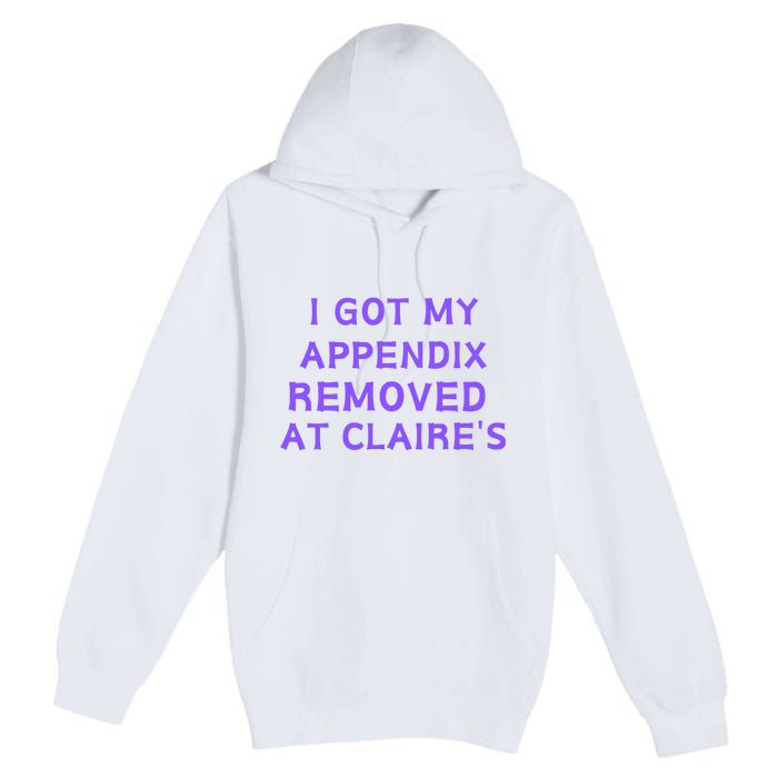 I Got My Appendix Removed At ClaireS Premium Pullover Hoodie