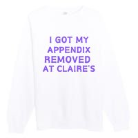 I Got My Appendix Removed At ClaireS Premium Crewneck Sweatshirt