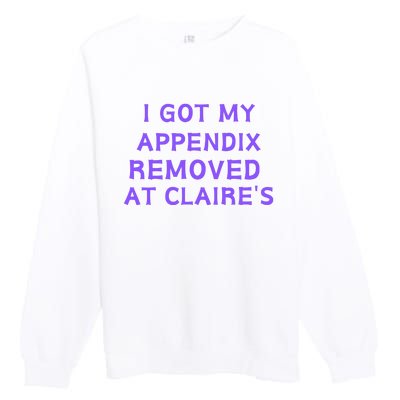 I Got My Appendix Removed At ClaireS Premium Crewneck Sweatshirt