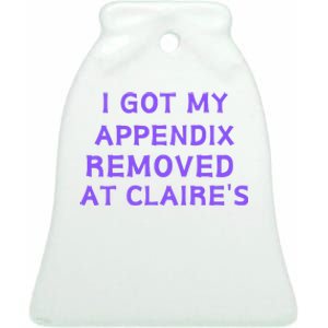 I Got My Appendix Removed At ClaireS Ceramic Bell Ornament