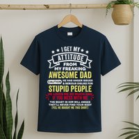 i get my attitude from my dad T-Shirt