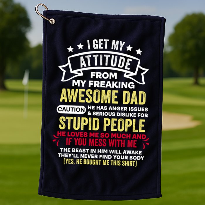 i get my attitude from my dad Golf Towel