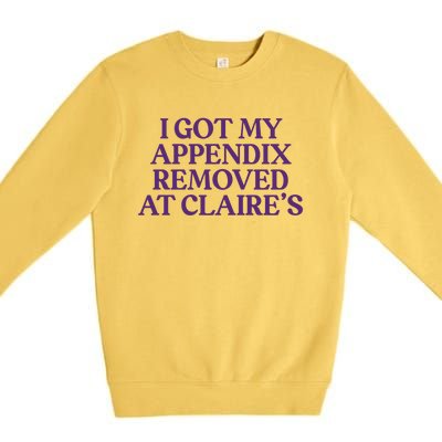 I Got My Appendix Removed At Claire Tal Health Awareness Cute Gift Premium Crewneck Sweatshirt