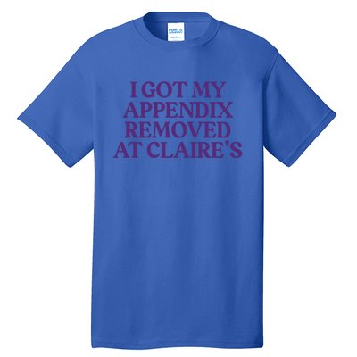 I Got My Appendix Removed At Claire Tal Health Awareness Cute Gift Tall T-Shirt