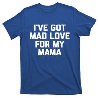 I've Got Mad Love For My Mama Gift Funny Cute Mom Cool Mom Funny Gift T-Shirt