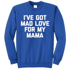 I've Got Mad Love For My Mama Gift Funny Cute Mom Cool Mom Funny Gift Tall Sweatshirt