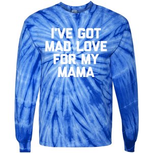 I've Got Mad Love For My Mama Gift Funny Cute Mom Cool Mom Funny Gift Tie-Dye Long Sleeve Shirt