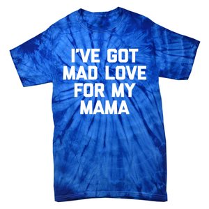 I've Got Mad Love For My Mama Gift Funny Cute Mom Cool Mom Funny Gift Tie-Dye T-Shirt