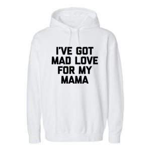 I've Got Mad Love For My Mama Gift Funny Cute Mom Cool Mom Funny Gift Garment-Dyed Fleece Hoodie