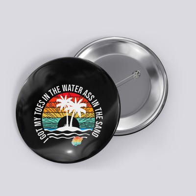 I Got My Toes In The Water Ass In The Sand Good Vibes Beach Button