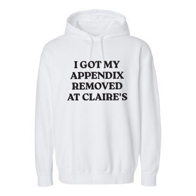 I Got My Appendix Removed At Claires Garment-Dyed Fleece Hoodie