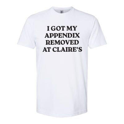 I Got My Appendix Removed At Claires Softstyle CVC T-Shirt