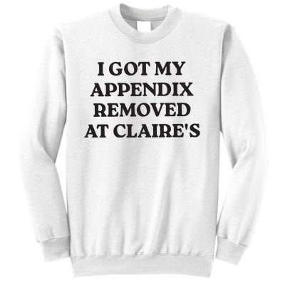 I Got My Appendix Removed At Claires Sweatshirt