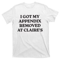 I Got My Appendix Removed At Claires T-Shirt