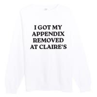 I Got My Appendix Removed At Claires Premium Crewneck Sweatshirt