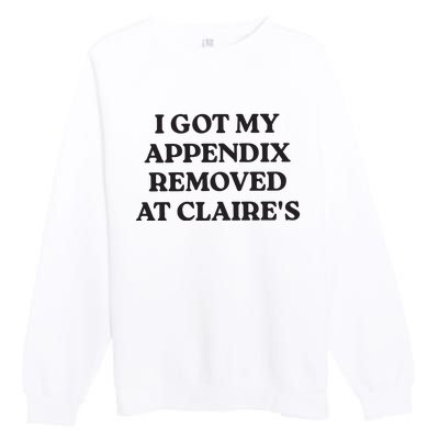 I Got My Appendix Removed At Claires Premium Crewneck Sweatshirt