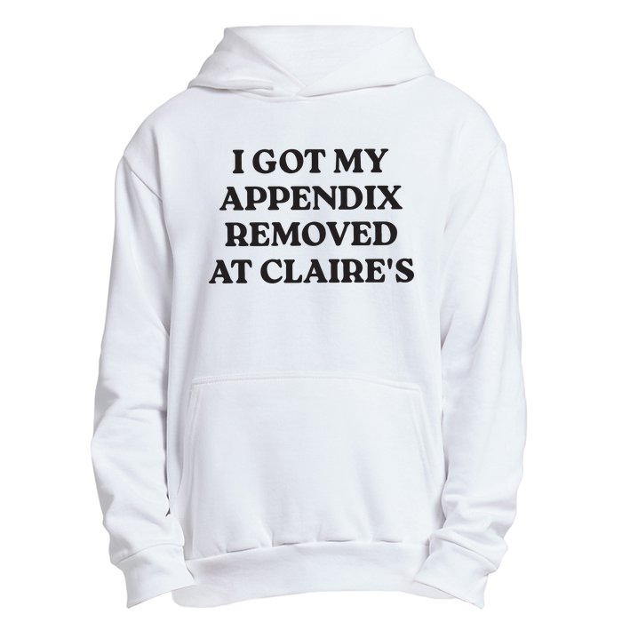 I Got My Appendix Removed At Claires Urban Pullover Hoodie