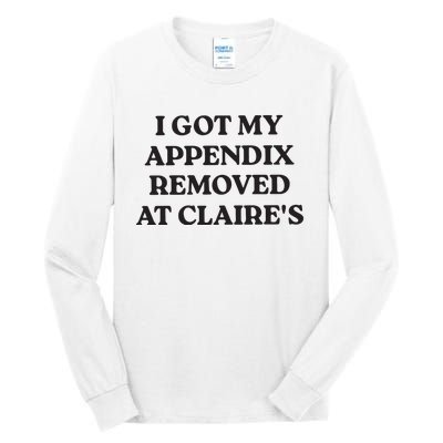 I Got My Appendix Removed At Claires Tall Long Sleeve T-Shirt