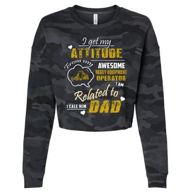 I Get My Attitude From My Awesome Heavy Equipment Operator Funny Fathers Day Cropped Pullover Crew