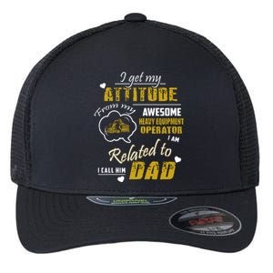 I Get My Attitude From My Awesome Heavy Equipment Operator Funny Fathers Day Flexfit Unipanel Trucker Cap