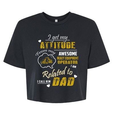 I Get My Attitude From My Awesome Heavy Equipment Operator Funny Fathers Day Bella+Canvas Jersey Crop Tee