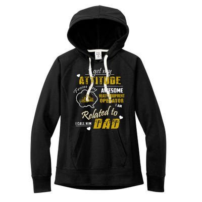 I Get My Attitude From My Awesome Heavy Equipment Operator Funny Fathers Day Women's Fleece Hoodie