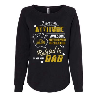 I Get My Attitude From My Awesome Heavy Equipment Operator Funny Fathers Day Womens California Wash Sweatshirt