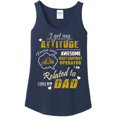 I Get My Attitude From My Awesome Heavy Equipment Operator Funny Fathers Day Ladies Essential Tank