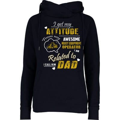 I Get My Attitude From My Awesome Heavy Equipment Operator Funny Fathers Day Womens Funnel Neck Pullover Hood