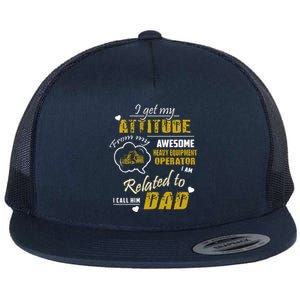 I Get My Attitude From My Awesome Heavy Equipment Operator Funny Fathers Day Flat Bill Trucker Hat