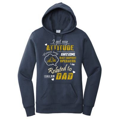 I Get My Attitude From My Awesome Heavy Equipment Operator Funny Fathers Day Women's Pullover Hoodie