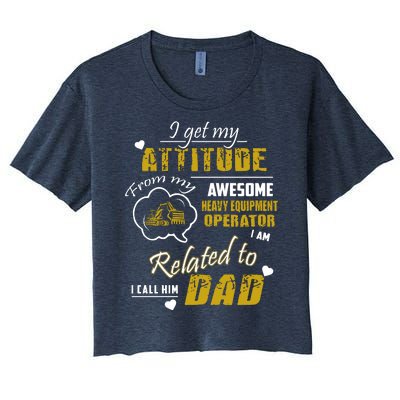 I Get My Attitude From My Awesome Heavy Equipment Operator Funny Fathers Day Women's Crop Top Tee