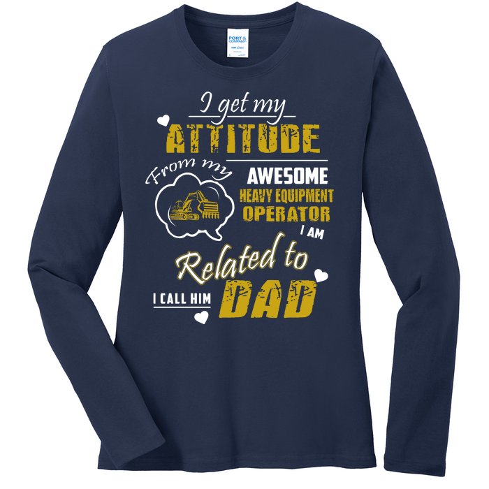 I Get My Attitude From My Awesome Heavy Equipment Operator Funny Fathers Day Ladies Long Sleeve Shirt