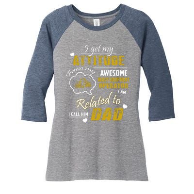 I Get My Attitude From My Awesome Heavy Equipment Operator Funny Fathers Day Women's Tri-Blend 3/4-Sleeve Raglan Shirt