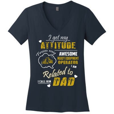 I Get My Attitude From My Awesome Heavy Equipment Operator Funny Fathers Day Women's V-Neck T-Shirt