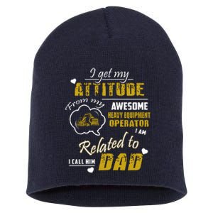 I Get My Attitude From My Awesome Heavy Equipment Operator Funny Fathers Day Short Acrylic Beanie