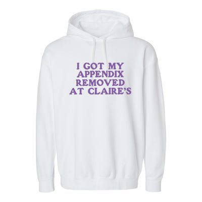 I Got My Appendix Removed At Claires Garment-Dyed Fleece Hoodie