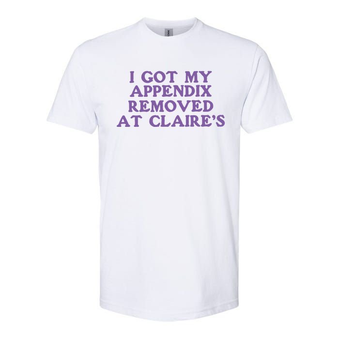 I Got My Appendix Removed At Claires Softstyle CVC T-Shirt